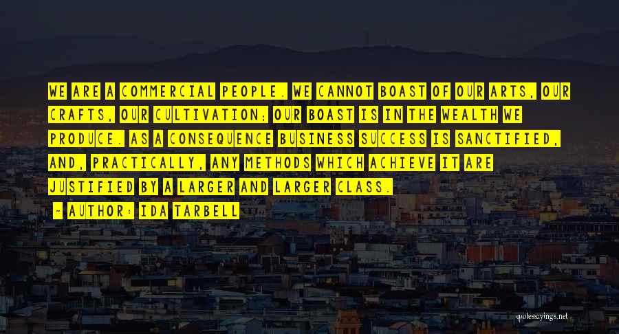 Ida Tarbell Quotes: We Are A Commercial People. We Cannot Boast Of Our Arts, Our Crafts, Our Cultivation; Our Boast Is In The