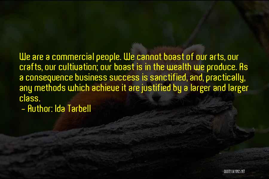 Ida Tarbell Quotes: We Are A Commercial People. We Cannot Boast Of Our Arts, Our Crafts, Our Cultivation; Our Boast Is In The