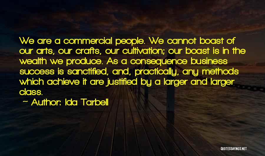 Ida Tarbell Quotes: We Are A Commercial People. We Cannot Boast Of Our Arts, Our Crafts, Our Cultivation; Our Boast Is In The