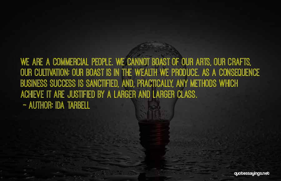 Ida Tarbell Quotes: We Are A Commercial People. We Cannot Boast Of Our Arts, Our Crafts, Our Cultivation; Our Boast Is In The