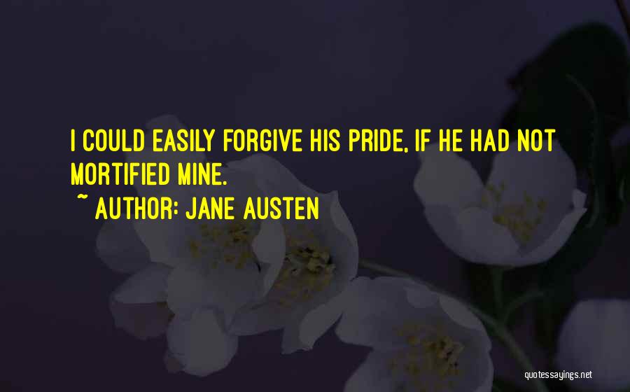 Jane Austen Quotes: I Could Easily Forgive His Pride, If He Had Not Mortified Mine.