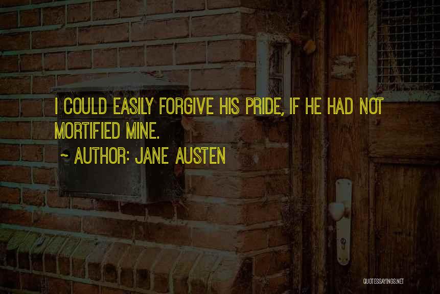 Jane Austen Quotes: I Could Easily Forgive His Pride, If He Had Not Mortified Mine.