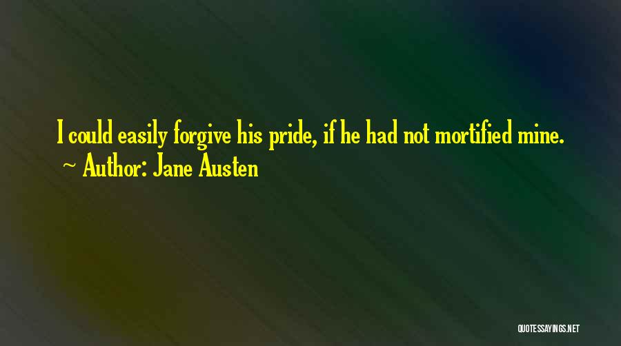 Jane Austen Quotes: I Could Easily Forgive His Pride, If He Had Not Mortified Mine.