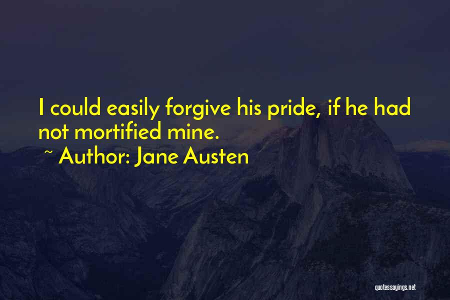 Jane Austen Quotes: I Could Easily Forgive His Pride, If He Had Not Mortified Mine.