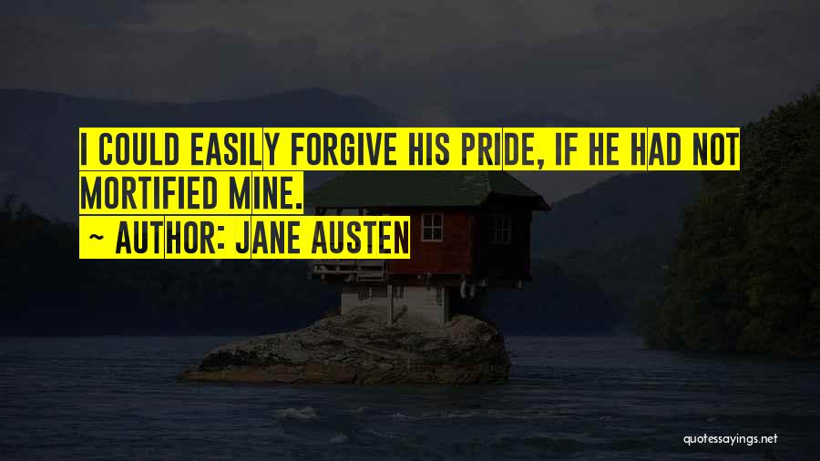 Jane Austen Quotes: I Could Easily Forgive His Pride, If He Had Not Mortified Mine.