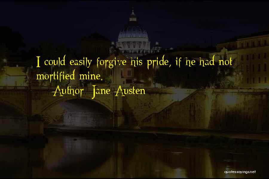 Jane Austen Quotes: I Could Easily Forgive His Pride, If He Had Not Mortified Mine.