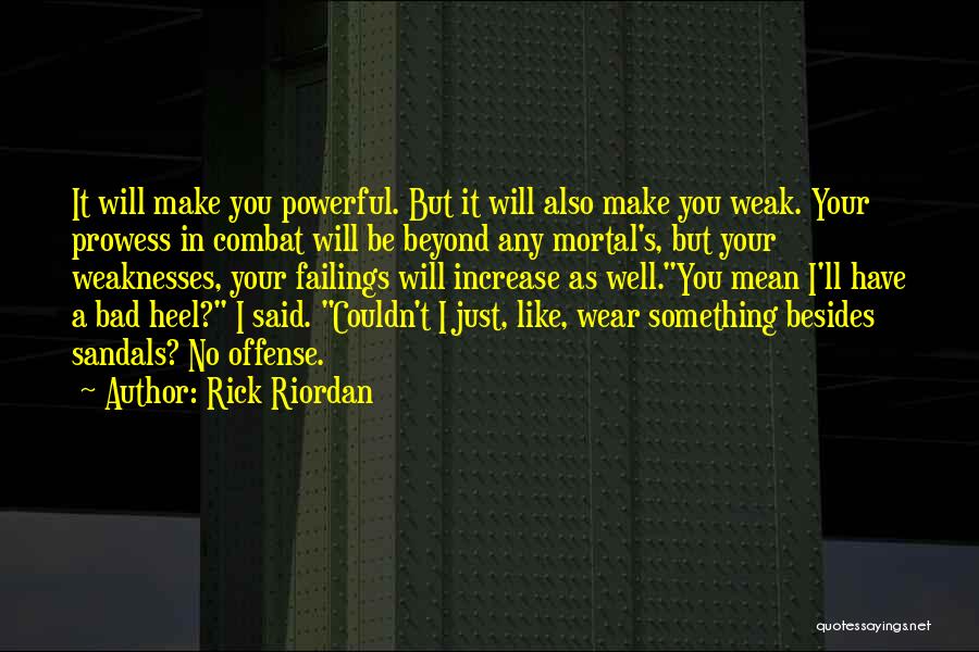 Rick Riordan Quotes: It Will Make You Powerful. But It Will Also Make You Weak. Your Prowess In Combat Will Be Beyond Any