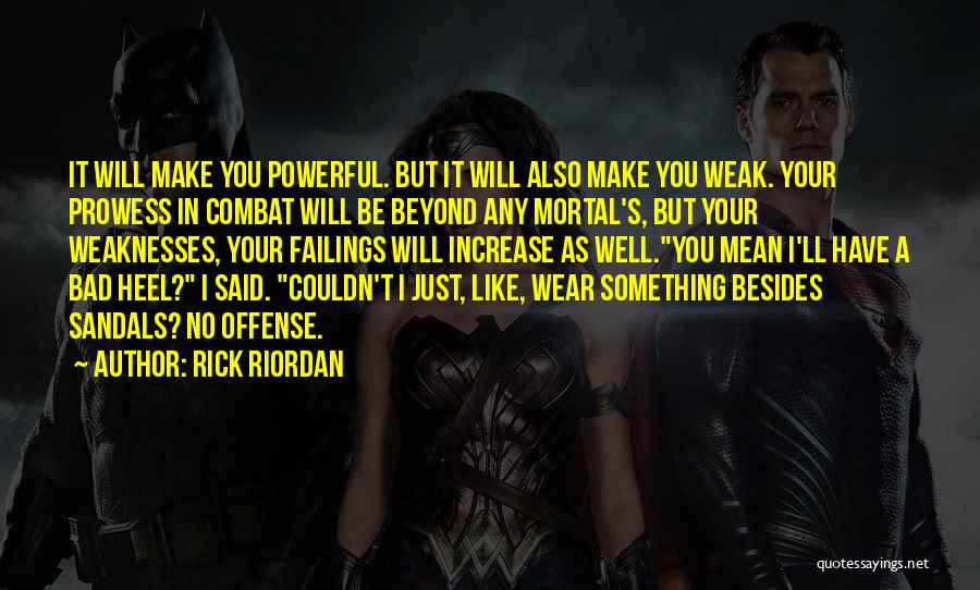 Rick Riordan Quotes: It Will Make You Powerful. But It Will Also Make You Weak. Your Prowess In Combat Will Be Beyond Any