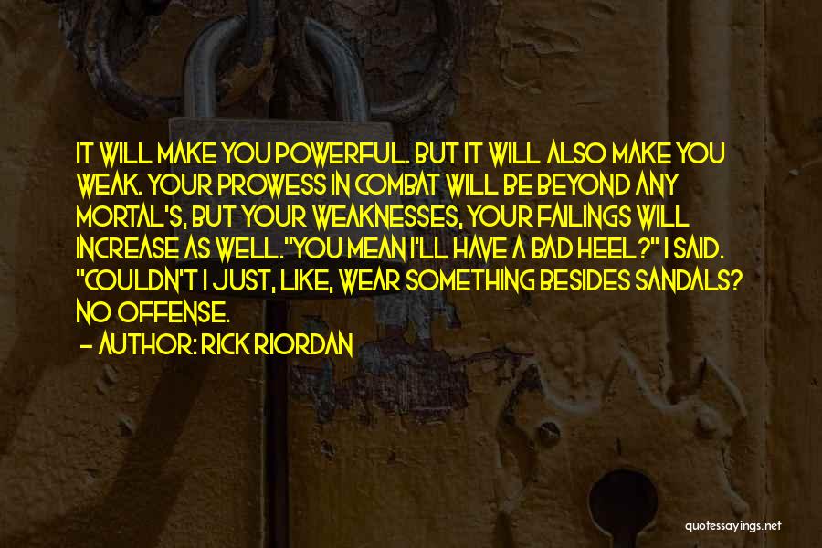 Rick Riordan Quotes: It Will Make You Powerful. But It Will Also Make You Weak. Your Prowess In Combat Will Be Beyond Any