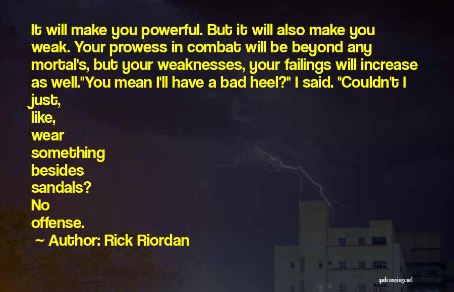 Rick Riordan Quotes: It Will Make You Powerful. But It Will Also Make You Weak. Your Prowess In Combat Will Be Beyond Any