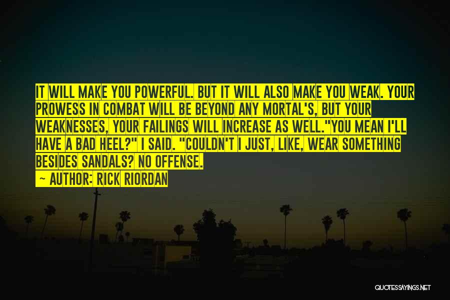 Rick Riordan Quotes: It Will Make You Powerful. But It Will Also Make You Weak. Your Prowess In Combat Will Be Beyond Any