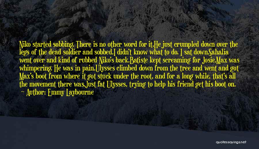 Emmy Laybourne Quotes: Niko Started Sobbing. There Is No Other Word For It.he Just Crumpled Down Over The Legs Of The Dead Soldier