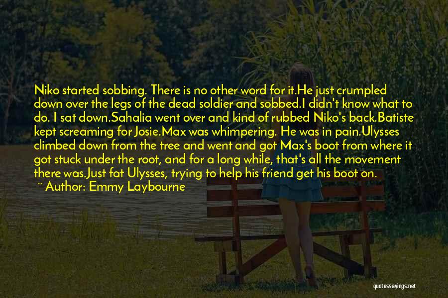 Emmy Laybourne Quotes: Niko Started Sobbing. There Is No Other Word For It.he Just Crumpled Down Over The Legs Of The Dead Soldier