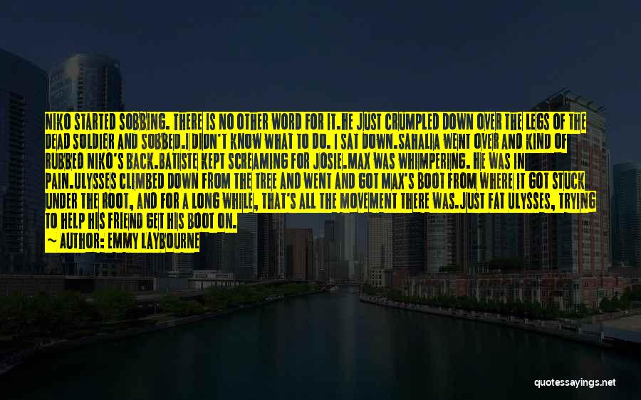 Emmy Laybourne Quotes: Niko Started Sobbing. There Is No Other Word For It.he Just Crumpled Down Over The Legs Of The Dead Soldier