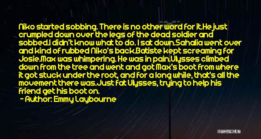 Emmy Laybourne Quotes: Niko Started Sobbing. There Is No Other Word For It.he Just Crumpled Down Over The Legs Of The Dead Soldier