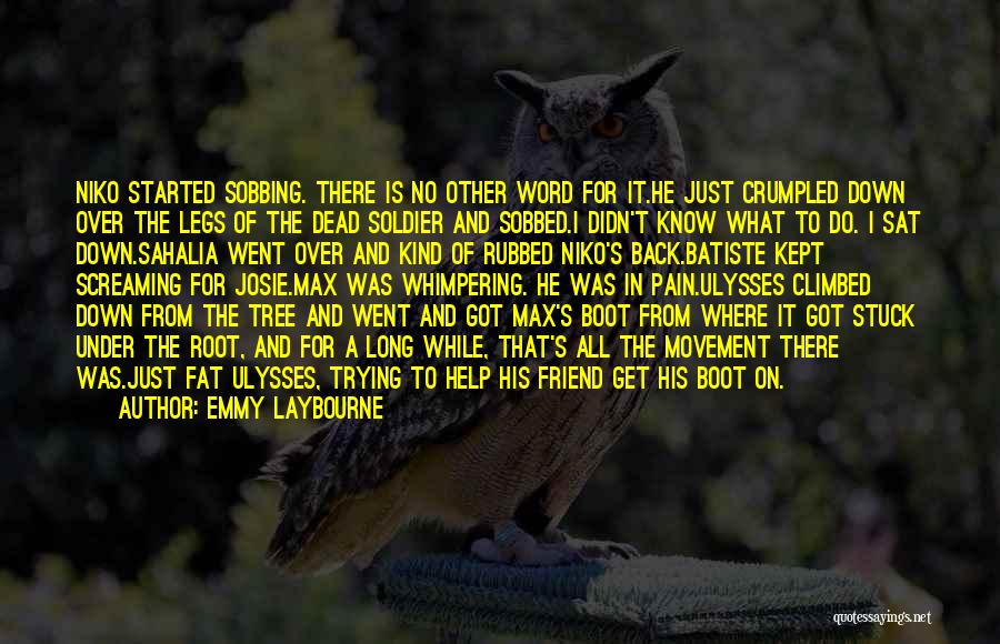 Emmy Laybourne Quotes: Niko Started Sobbing. There Is No Other Word For It.he Just Crumpled Down Over The Legs Of The Dead Soldier