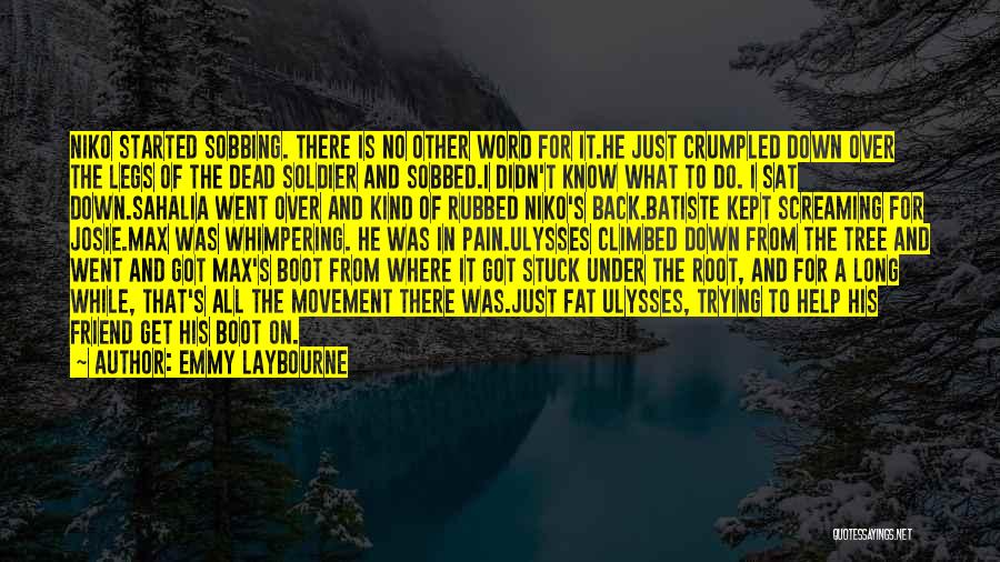 Emmy Laybourne Quotes: Niko Started Sobbing. There Is No Other Word For It.he Just Crumpled Down Over The Legs Of The Dead Soldier