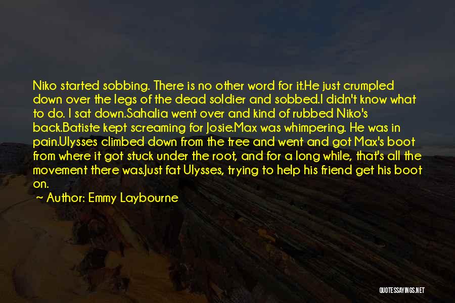 Emmy Laybourne Quotes: Niko Started Sobbing. There Is No Other Word For It.he Just Crumpled Down Over The Legs Of The Dead Soldier