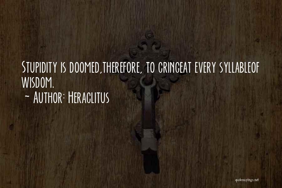 Heraclitus Quotes: Stupidity Is Doomed,therefore, To Cringeat Every Syllableof Wisdom.