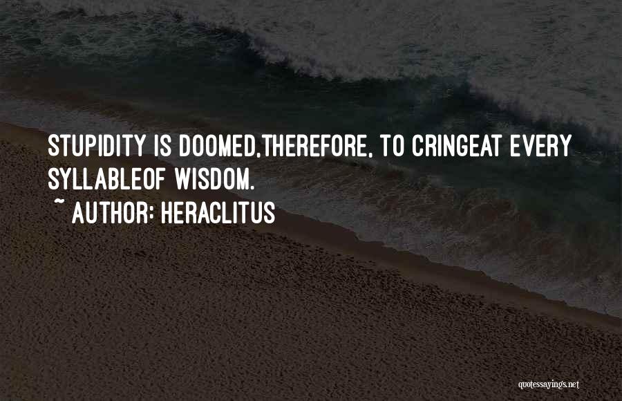 Heraclitus Quotes: Stupidity Is Doomed,therefore, To Cringeat Every Syllableof Wisdom.