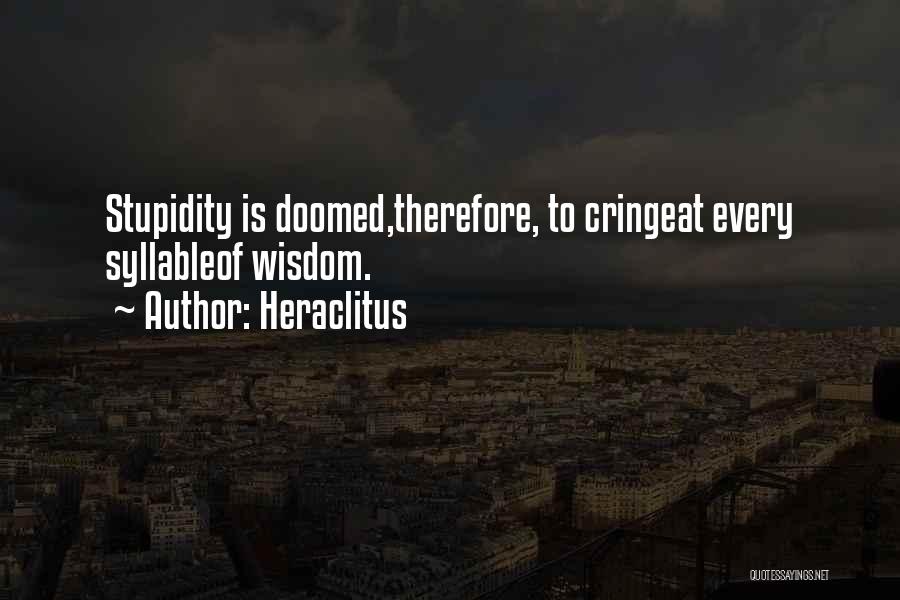 Heraclitus Quotes: Stupidity Is Doomed,therefore, To Cringeat Every Syllableof Wisdom.