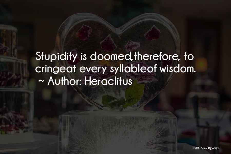 Heraclitus Quotes: Stupidity Is Doomed,therefore, To Cringeat Every Syllableof Wisdom.