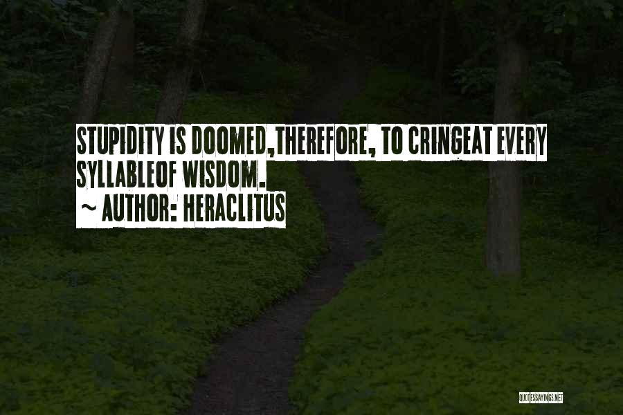 Heraclitus Quotes: Stupidity Is Doomed,therefore, To Cringeat Every Syllableof Wisdom.