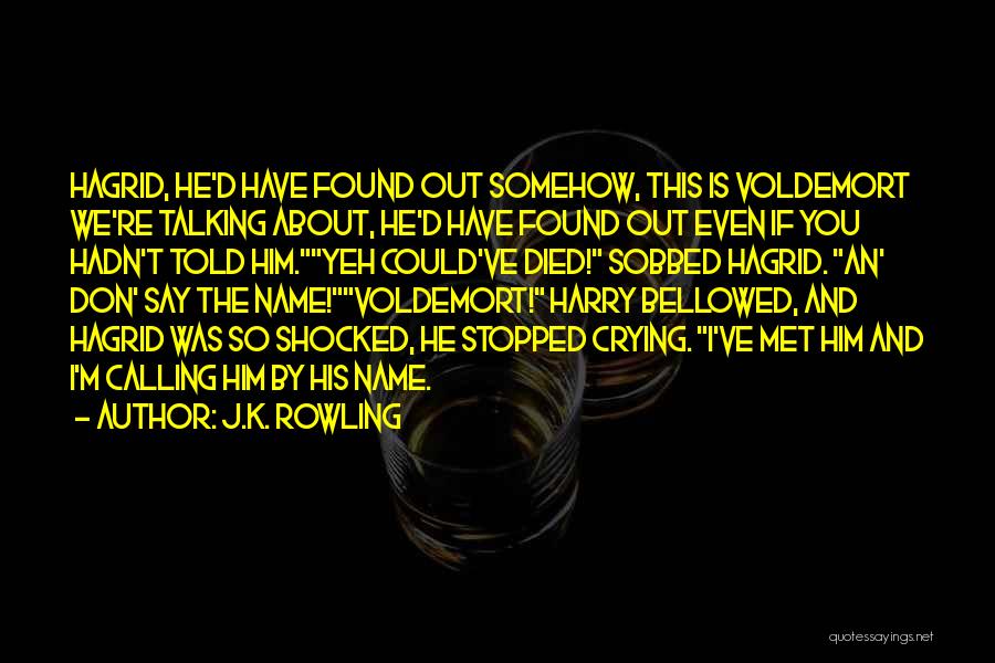 J.K. Rowling Quotes: Hagrid, He'd Have Found Out Somehow, This Is Voldemort We're Talking About, He'd Have Found Out Even If You Hadn't