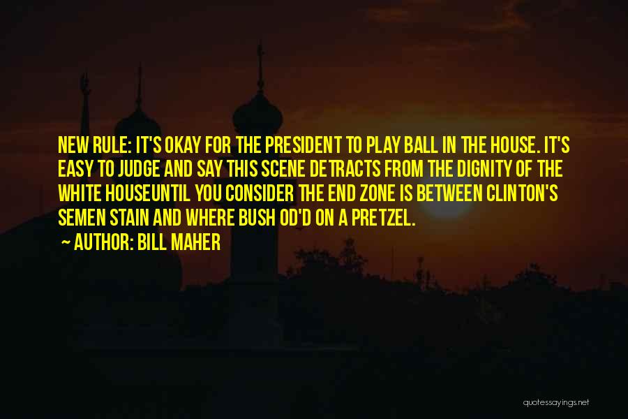 Bill Maher Quotes: New Rule: It's Okay For The President To Play Ball In The House. It's Easy To Judge And Say This