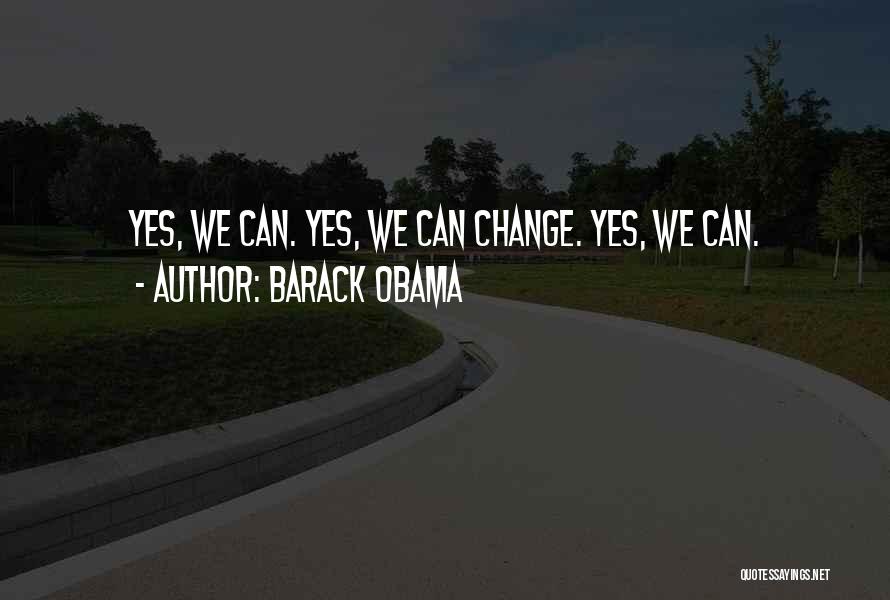 Barack Obama Quotes: Yes, We Can. Yes, We Can Change. Yes, We Can.