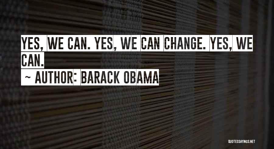 Barack Obama Quotes: Yes, We Can. Yes, We Can Change. Yes, We Can.
