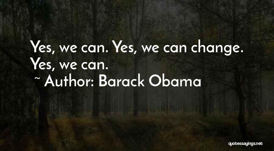 Barack Obama Quotes: Yes, We Can. Yes, We Can Change. Yes, We Can.