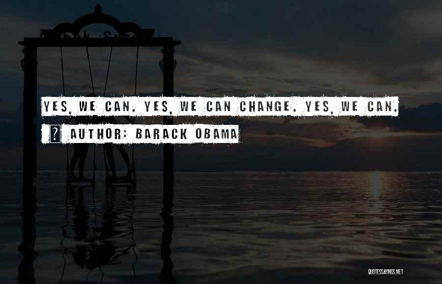 Barack Obama Quotes: Yes, We Can. Yes, We Can Change. Yes, We Can.