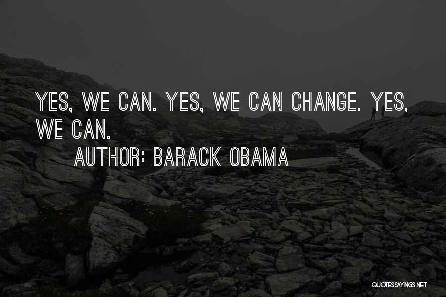 Barack Obama Quotes: Yes, We Can. Yes, We Can Change. Yes, We Can.