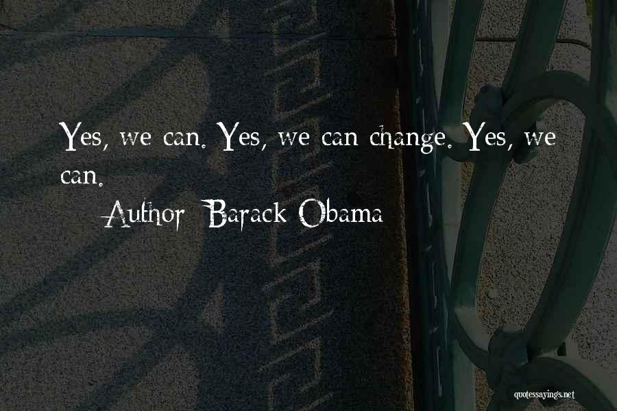 Barack Obama Quotes: Yes, We Can. Yes, We Can Change. Yes, We Can.