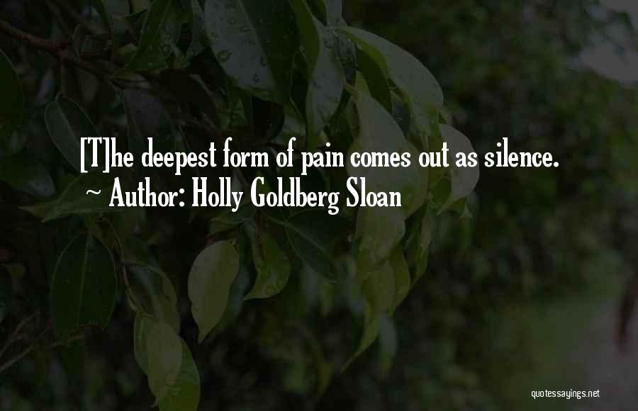 Holly Goldberg Sloan Quotes: [t]he Deepest Form Of Pain Comes Out As Silence.