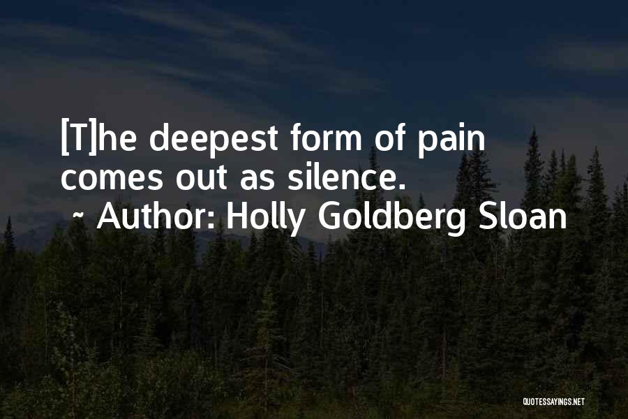 Holly Goldberg Sloan Quotes: [t]he Deepest Form Of Pain Comes Out As Silence.