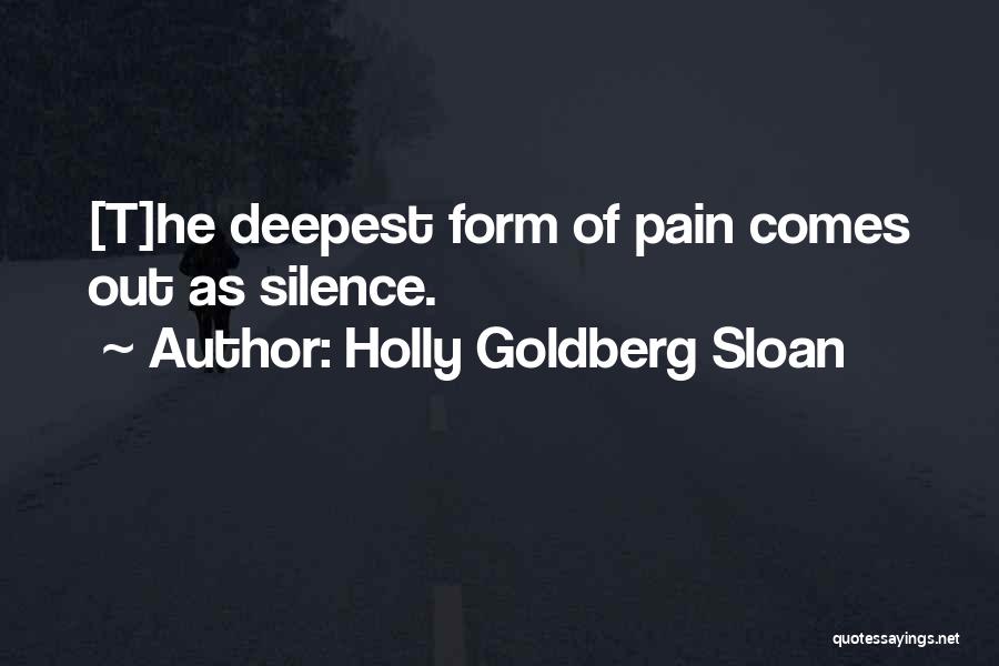 Holly Goldberg Sloan Quotes: [t]he Deepest Form Of Pain Comes Out As Silence.