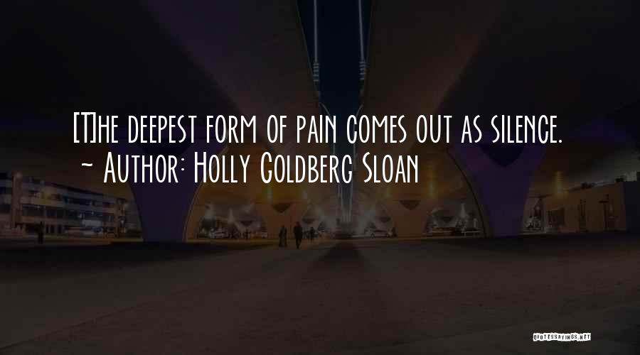 Holly Goldberg Sloan Quotes: [t]he Deepest Form Of Pain Comes Out As Silence.