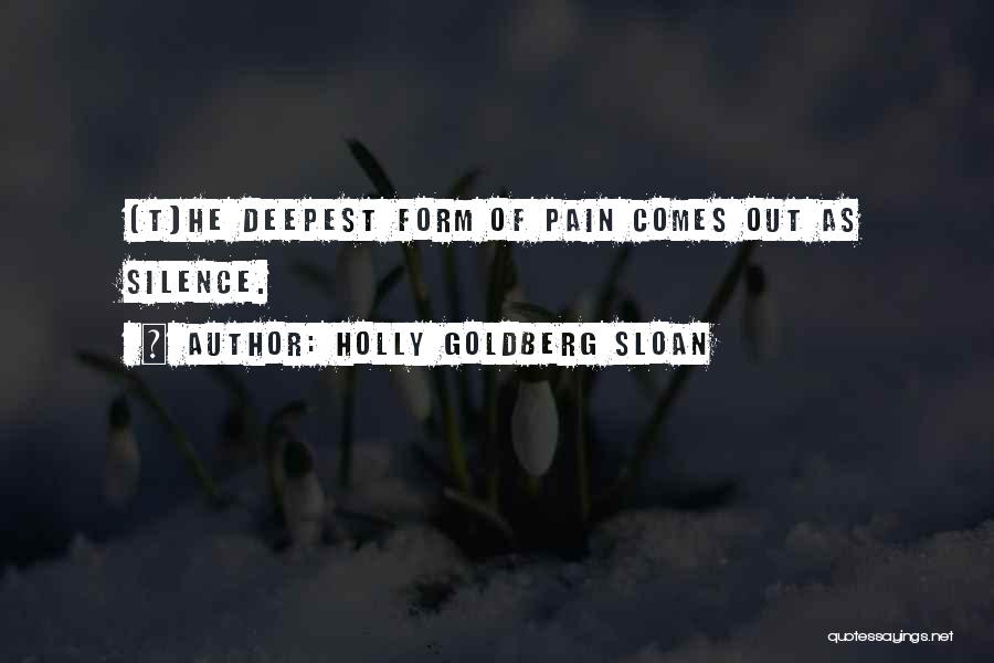 Holly Goldberg Sloan Quotes: [t]he Deepest Form Of Pain Comes Out As Silence.