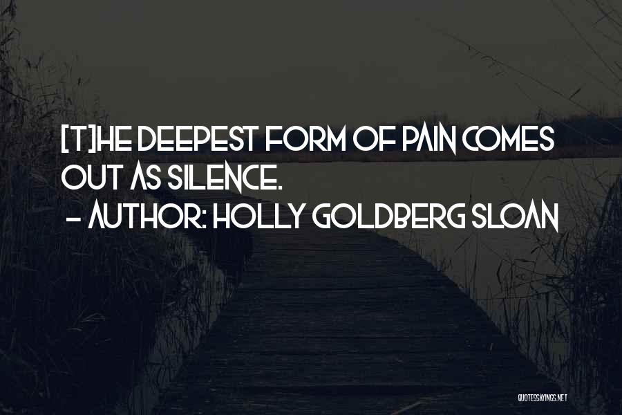 Holly Goldberg Sloan Quotes: [t]he Deepest Form Of Pain Comes Out As Silence.