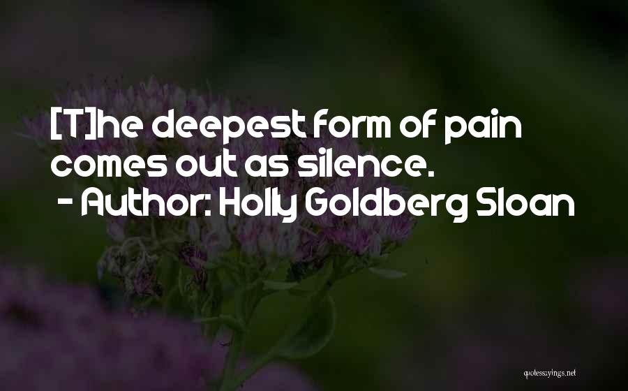 Holly Goldberg Sloan Quotes: [t]he Deepest Form Of Pain Comes Out As Silence.