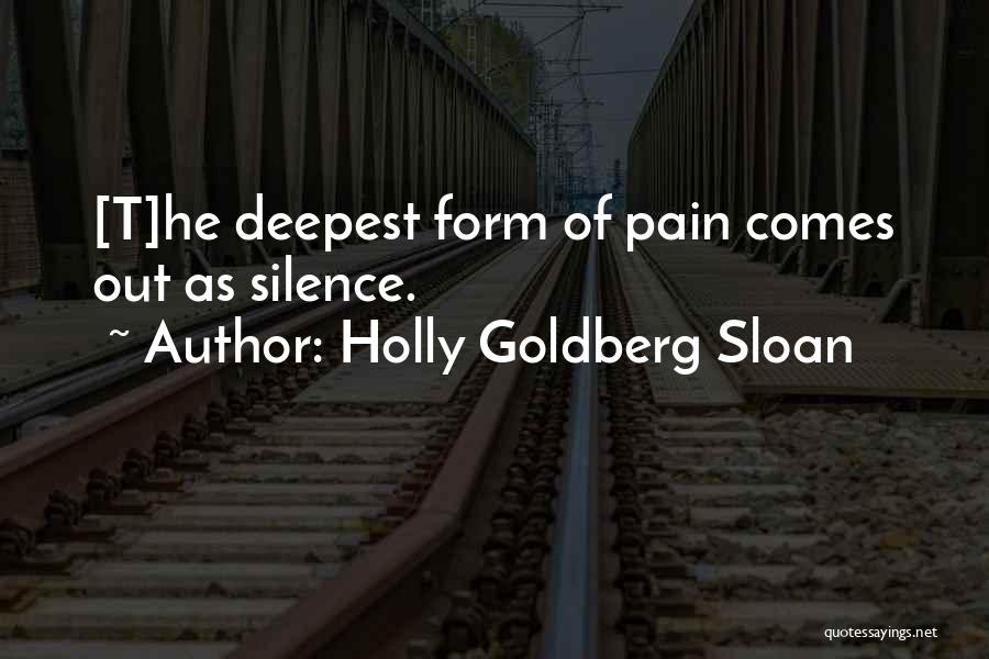 Holly Goldberg Sloan Quotes: [t]he Deepest Form Of Pain Comes Out As Silence.