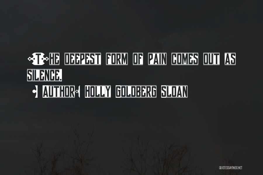 Holly Goldberg Sloan Quotes: [t]he Deepest Form Of Pain Comes Out As Silence.