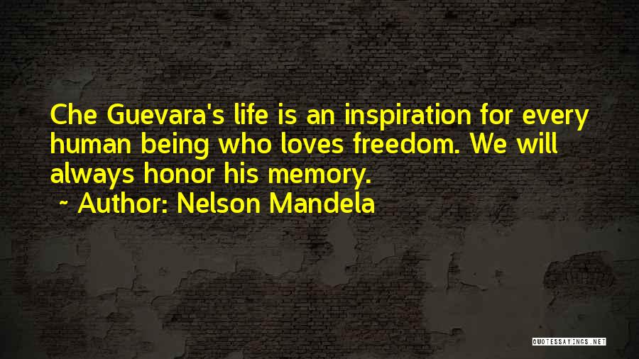 Nelson Mandela Quotes: Che Guevara's Life Is An Inspiration For Every Human Being Who Loves Freedom. We Will Always Honor His Memory.