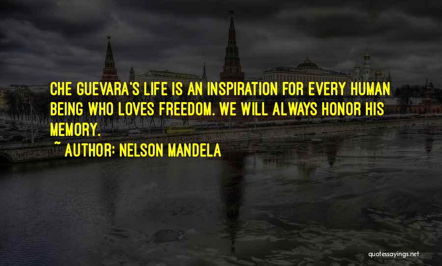 Nelson Mandela Quotes: Che Guevara's Life Is An Inspiration For Every Human Being Who Loves Freedom. We Will Always Honor His Memory.