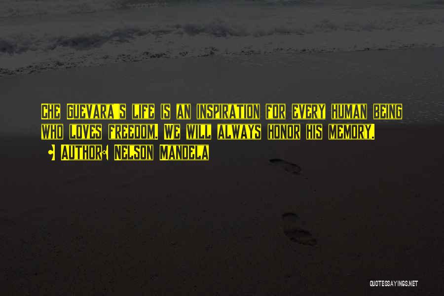 Nelson Mandela Quotes: Che Guevara's Life Is An Inspiration For Every Human Being Who Loves Freedom. We Will Always Honor His Memory.