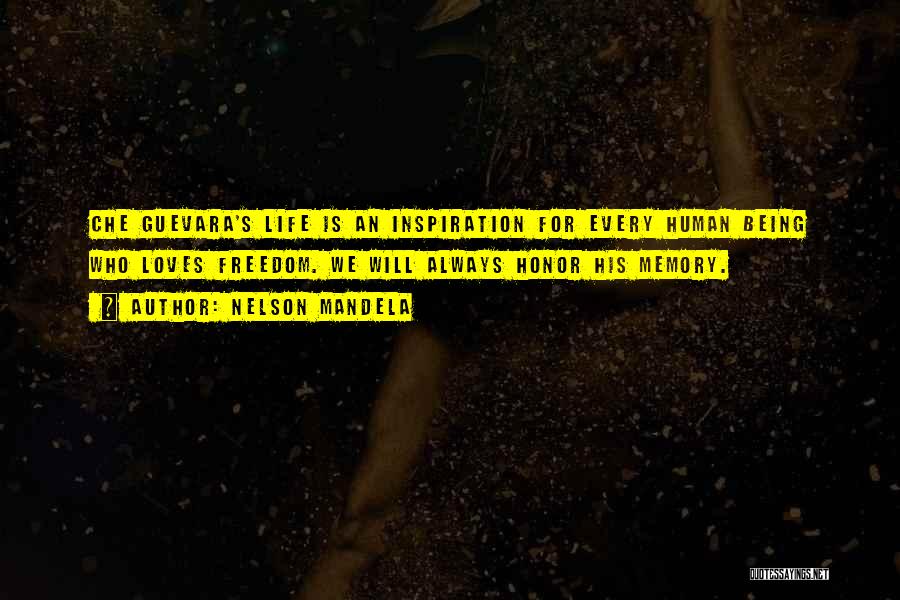 Nelson Mandela Quotes: Che Guevara's Life Is An Inspiration For Every Human Being Who Loves Freedom. We Will Always Honor His Memory.