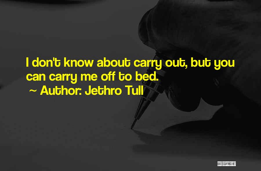 Jethro Tull Quotes: I Don't Know About Carry Out, But You Can Carry Me Off To Bed.