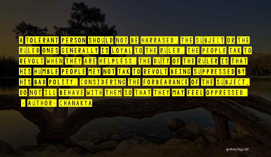 Chanakya Quotes: A Tolerant Person Should Not Be Harrased. The Subject Or The Ruled Ones Generally Is Loyal To The Ruler. The